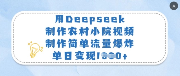 用Deepseek制作农村小院视频，制作简单流量爆炸，单日变现多张-九零网创