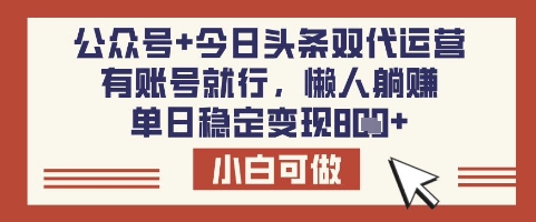 公众号+今日头条双代运营，有账号就行，单日稳定变现8张【揭秘】-九零网创