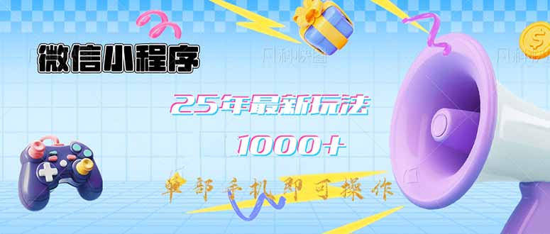微信小程序-25年最新教学日入1000+最新玩法–单部手机即可操作，做就…-九零网创