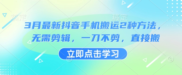 3月最新抖音手机搬运2种方法，无需剪辑，一刀不剪，直接搬-九零网创