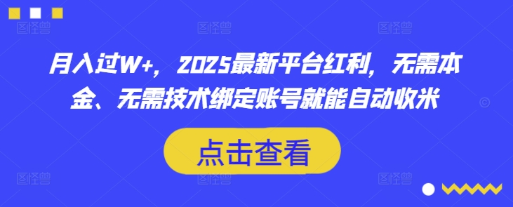 月入过W+，2025最新平台红利，无需本金、无需技术绑定账号就能自动收米-九零网创