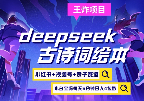 deepseek+小红书视频号+古诗词绘本，亲子赛道，高端宝妈粉，起号快每天五分钟，日入四位数-九零网创