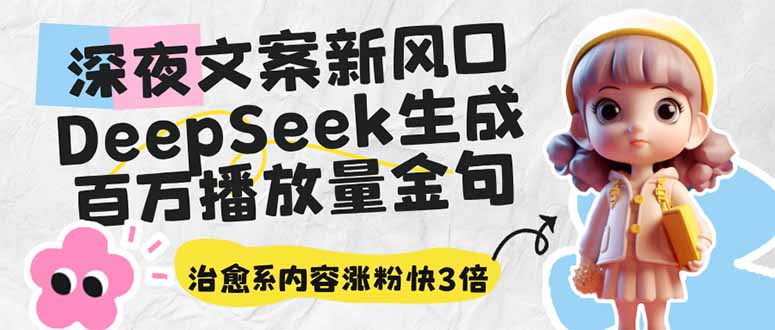 深夜文案新风口：DeepSeek生成百万播放量金句，治愈系内容涨粉快3倍-九零网创