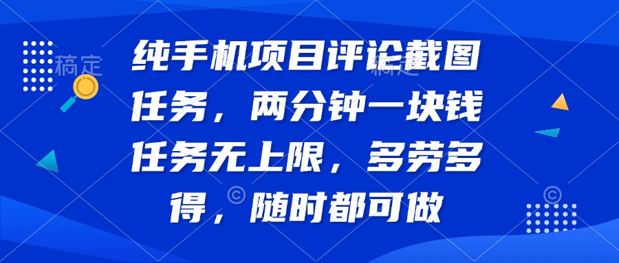纯手机项目评论截图任务，两分钟一块钱 任务无上限多劳多得，随时随地…-九零网创