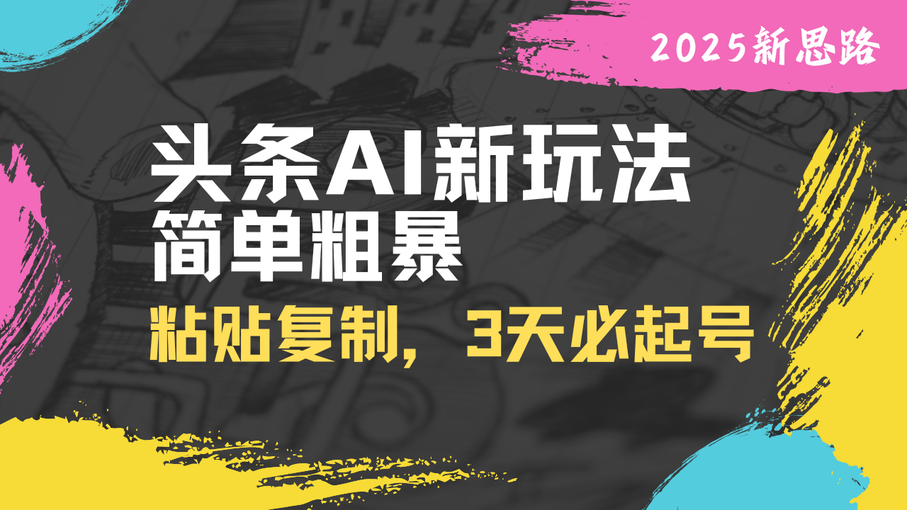 头条AI新玩法，简单粗暴，仅需粘贴复制，三天必起号-九零网创
