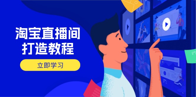 淘宝直播间打造教程：掌握开播添加商品与选品核心逻辑，打造高转化直播间-九零网创