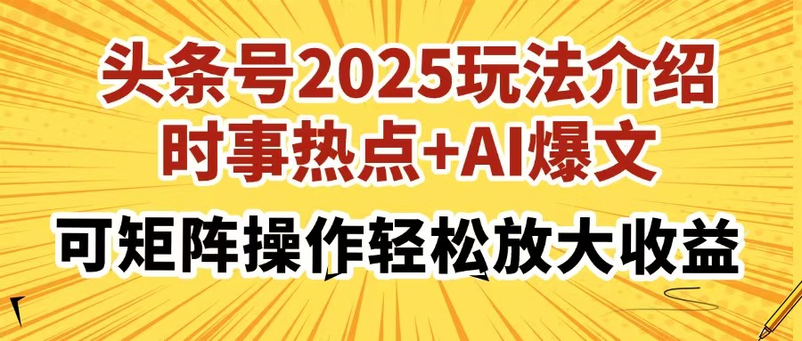 头条号2025玩法介绍，时事热点+AI爆文，可矩阵操作轻松放大收益-九零网创