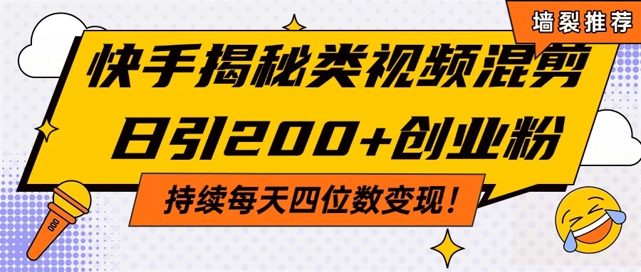 快手揭秘类视频混剪日引200+创业粉！持续每天四位数变现！-九零网创