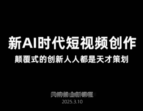 AI新时代短视频创作2025年3月新课，​颠覆式的创新人人都是天才策划-九零网创