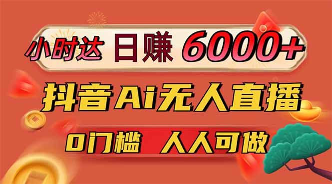 日赚6000+！抖音Ai无人直播躺赚新风口，0门槛吃官方亿级流量！-九零网创