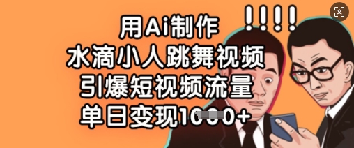 用Ai制作水滴小人跳舞视频，引爆短视频流量，单日变现数张-九零网创