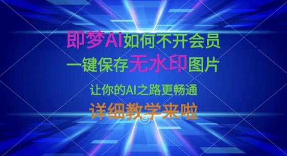即梦AI如何不开会员，一键保存无水印图片，让你的AI之路更畅通，详细教学来啦-九零网创