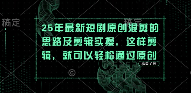 25年最新短剧原创混剪的思路及剪辑实操，这样剪辑，就可以轻松通过原创-九零网创