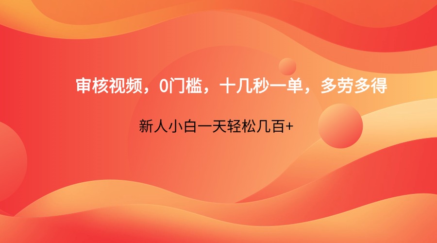 审核视频，0门槛，十几秒一单，多劳多得，新人小白一天轻松几百+-九零网创