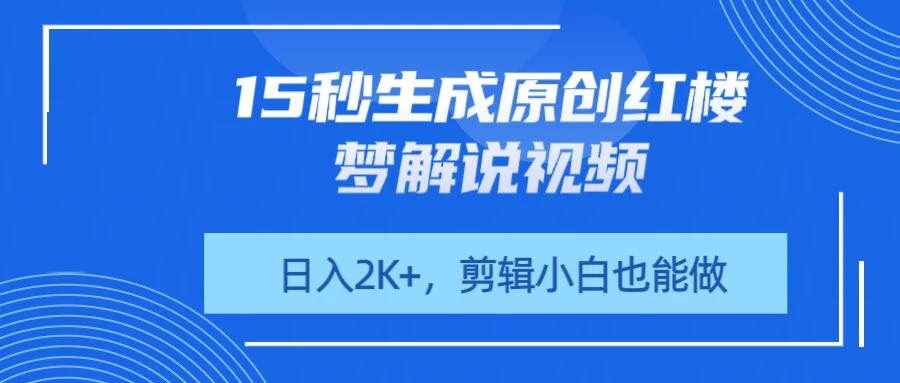 15秒生成原创红楼梦解说视频，日入2K+，剪辑小白也能做-九零网创