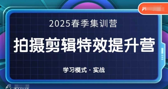 2025春季拍剪全能集训营，拍摄剪辑特效提升营-九零网创