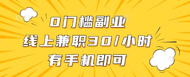 0门槛兼职副业，线上兼职30一小时，有部手机即可【揭秘】-九零网创
