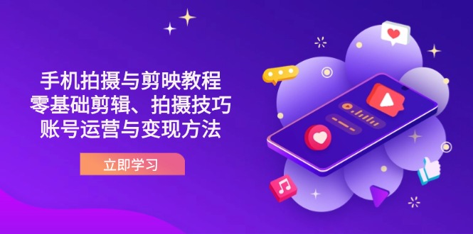 抖音手机拍摄与剪映教程：零基础剪辑、拍摄技巧到账号运营与变现方法-九零网创