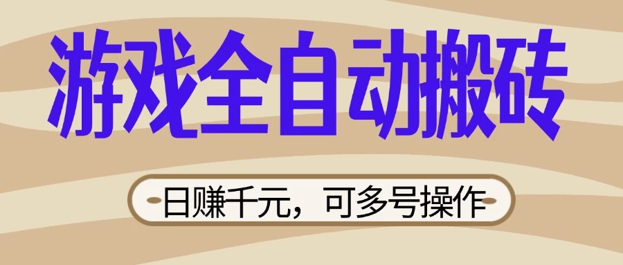 游戏全自动搬砖，日赚千元，可多号操作，新手小白宝妈躺-九零网创