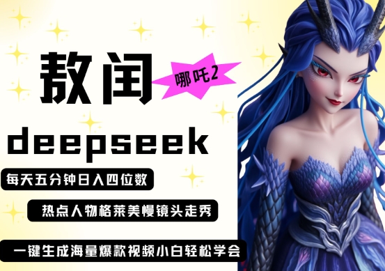 deepseek+哪吒2敖润姑姑走秀+爆款视频，起号快，爆款多，每天五分钟，日入四位数-九零网创