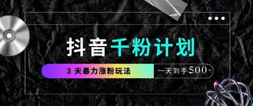 抖音千粉计划，最新玩法三天暴力涨千粉，一天到手5张-九零网创