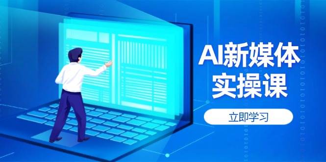 AI新媒体实操课，快速提升账号权重，打造高曝光主页与爆款内容-九零网创
