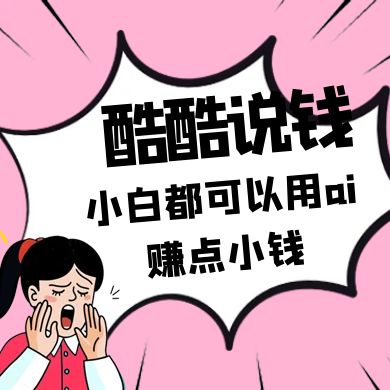 酷酷说钱付费文250409：零投入小白都可以用ai赚点小钱！-九零网创