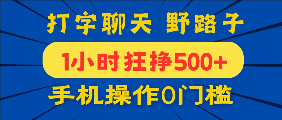 打字聊天野路子！1小时狂挣500+，手机操作0门槛，宝妈学生都能做！-九零网创