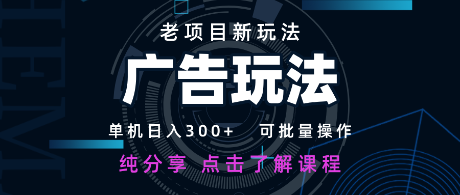 老项目新玩法 广告变现 日入300+ 可批量操作 新手 小白可快速上手-九零网创