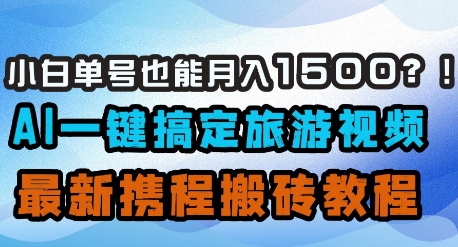 小白单号也能月入1500？AI一键搞定旅游视频，最新携程搬砖教程-九零网创