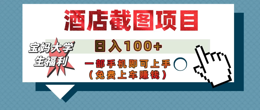【宝妈大学生福利】酒店截图项目，日入100+，一部手机即可上手（免费上车赚钱）-九零网创