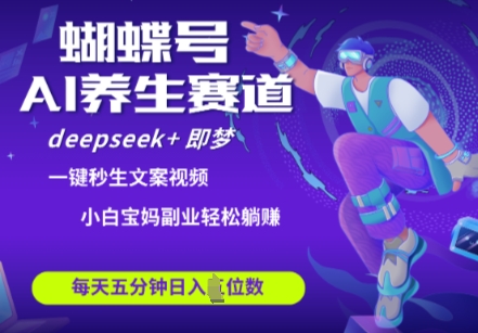 蝴蝶号大健康养生赛道，deepseek+即梦AI快速产出爆款视频，起号快，带货超级猛，日入四位数-九零网创