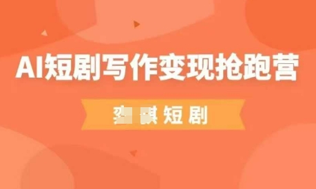 AI短剧写作变现抢跑营，门槛低，0基础，普通人做副业的绝佳机会-九零网创