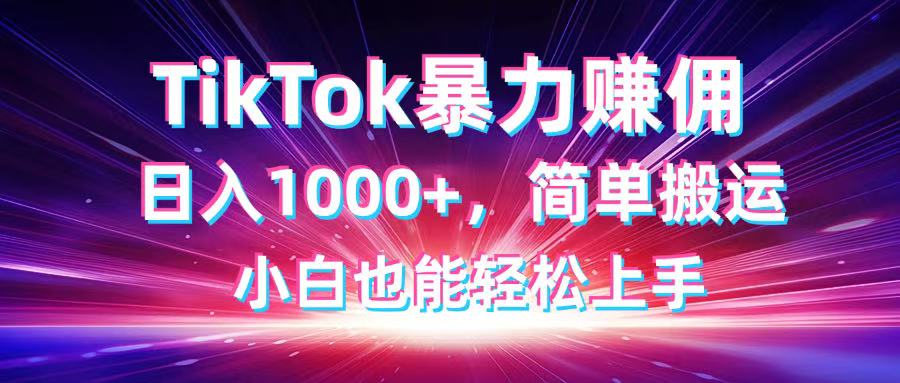 TikTok搬运暴力赚佣，日入1000+，简单搬运，小白也能轻松上手-九零网创