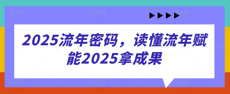 2025流年密码，读懂流年赋能2025拿成果-九零网创