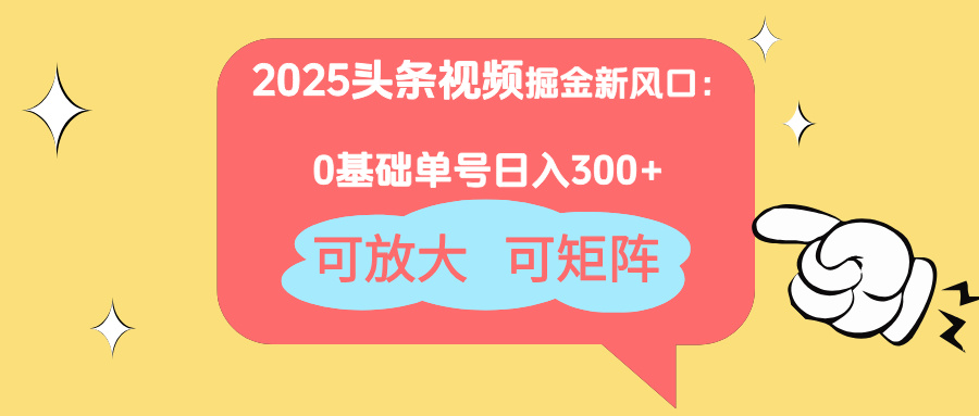 2025头条视频掘金新风口：0基础日入300+，可放大，可矩阵-九零网创