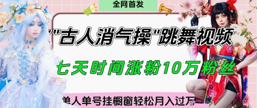 爆火“古人消气养生操”实战拆解，找准视频风口轻松起号，挂橱窗卖货月入过W-九零网创