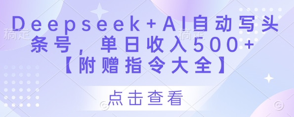Deepseek+AI自动写头条号，单日收入500+ 【附赠指令大全】-九零网创