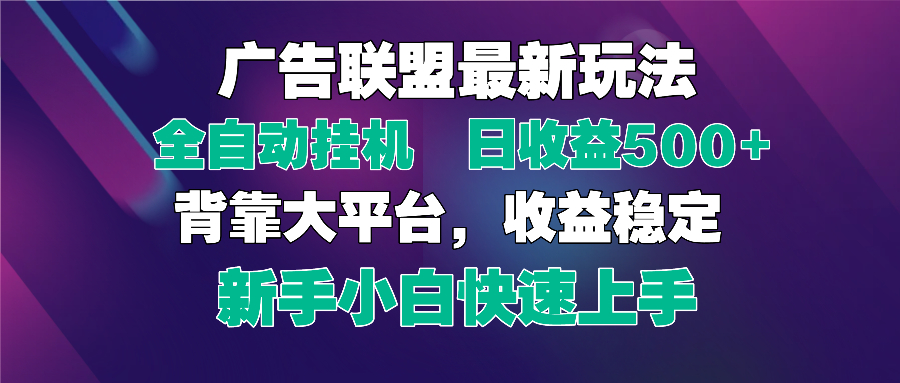 2025广告联盟最新玩法，单机单日500+全自动挂机可矩阵放大，新手小白快…-九零网创