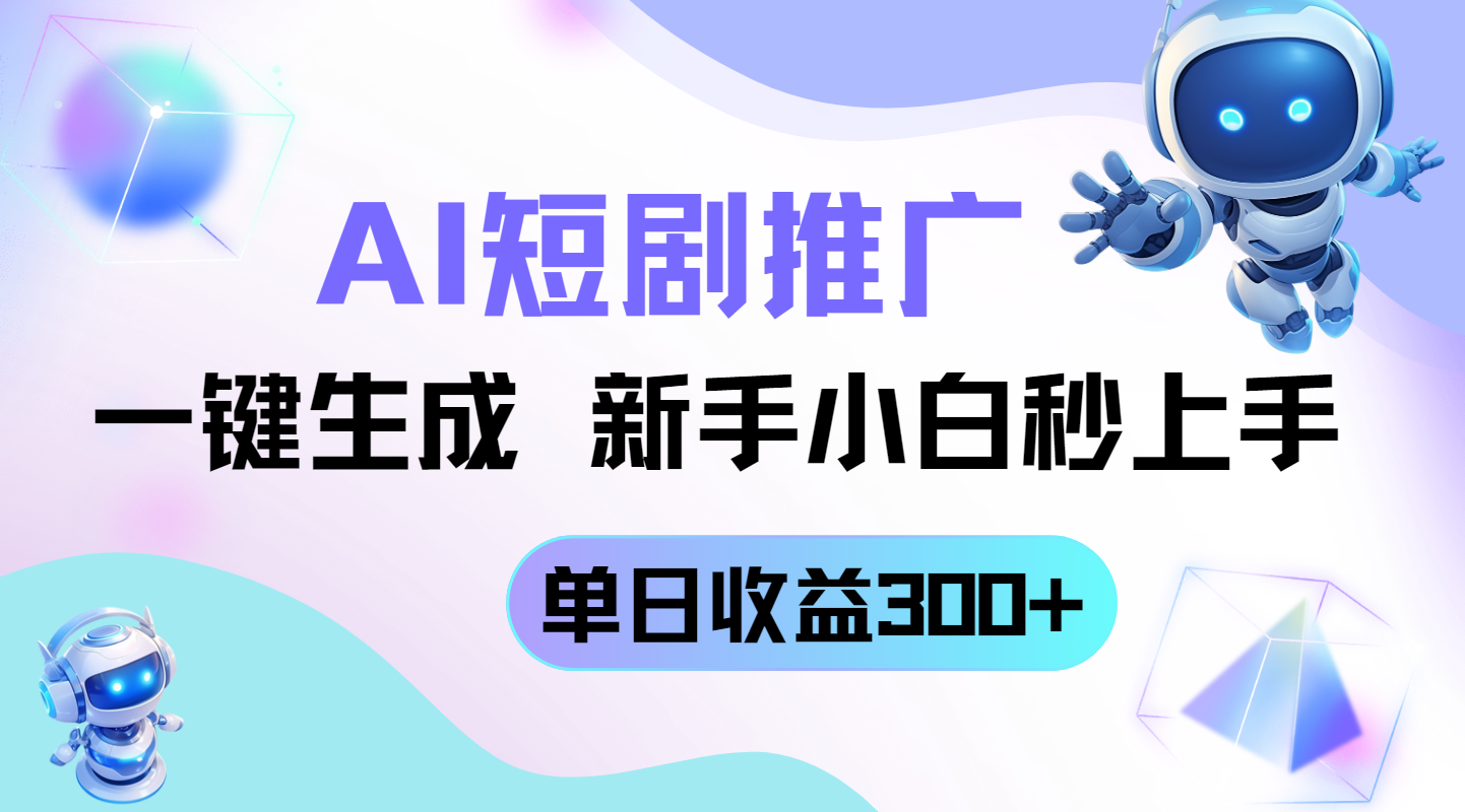 短剧推广新玩法，AI一键生成，新手小白秒上手，单日收益300+-九零网创