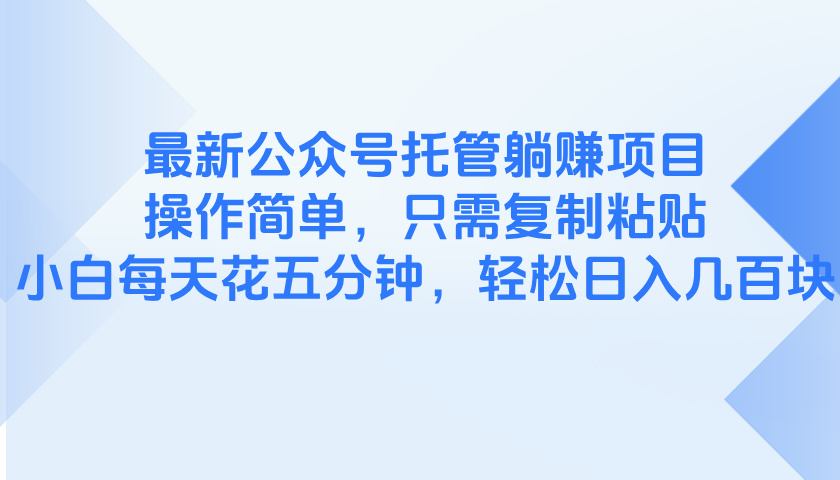 最新公众号托管躺赚项目，操作简单，只需复制粘贴，小白每天花五分钟，…-九零网创