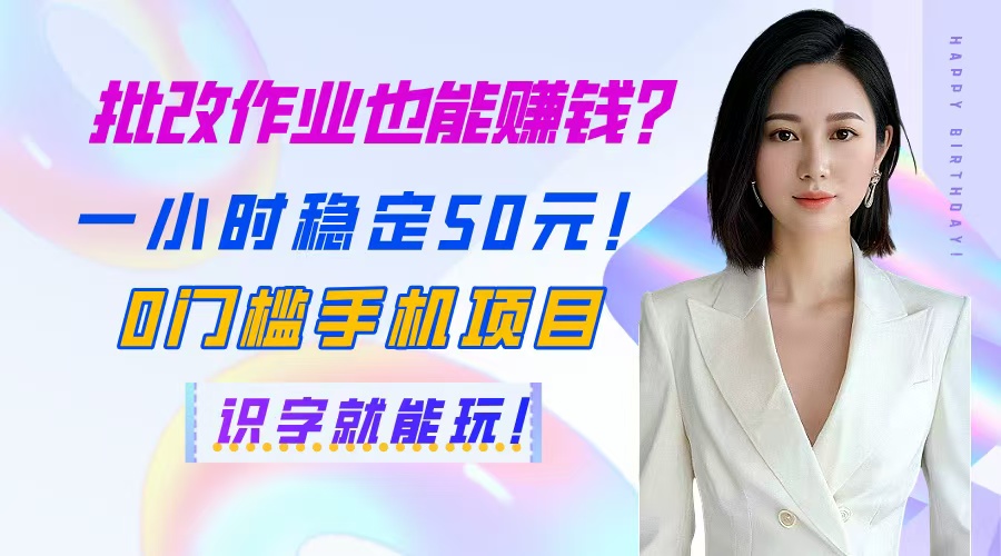 批改作业也能赚钱？一小时稳定50元！0门槛手机项目，识字就能玩！-九零网创