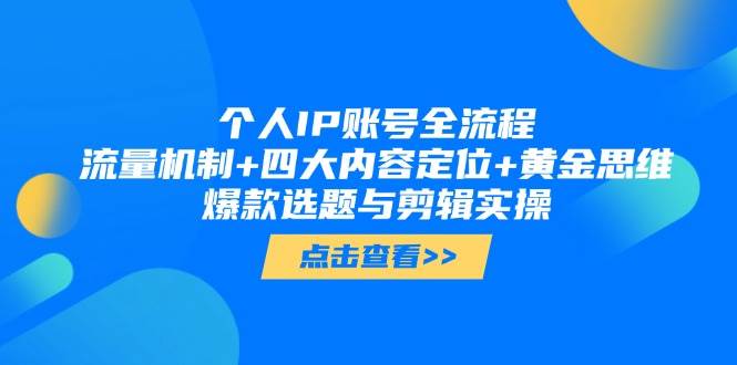 个人IP账号全流程：流量机制+四大内容定位+黄金思维, 爆款选题与剪辑实操-九零网创