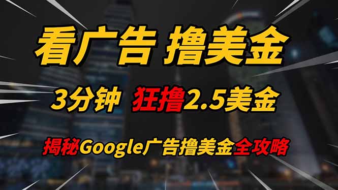 看广告，撸美金！！3分钟赚2.5美金！！日入200美金不是梦！揭秘Google…-九零网创