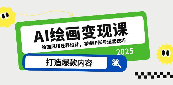 AI绘画变现课，绘画风格迁移设计，掌握IP账号运营技巧，打造爆款内容-九零网创