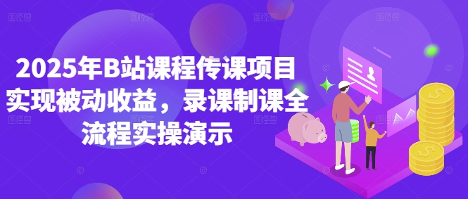 2025年B站课程传课项目实现被动收益，录课制课全流程实操演示-九零网创