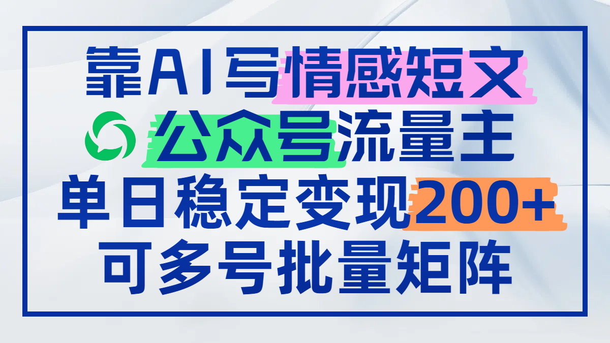 靠AI写情感短文，公众号流量主日赚200+，可多号批量矩阵-九零网创