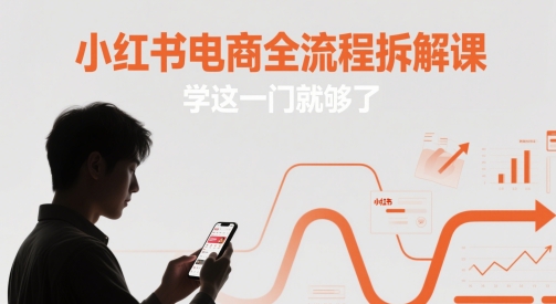小红书电商全流程拆解课，学这一门就够了-九零网创