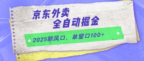 2025新风口，京东外卖全自动掘金，单窗口100+【揭秘】-九零网创