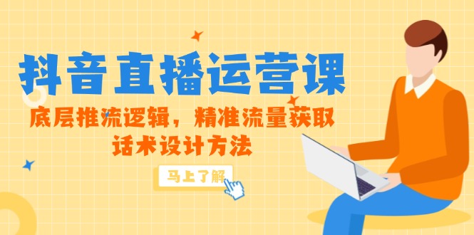5月新课-抖音直播运营课，底层推流逻辑，精准流量获取，话术设计方法-九零网创